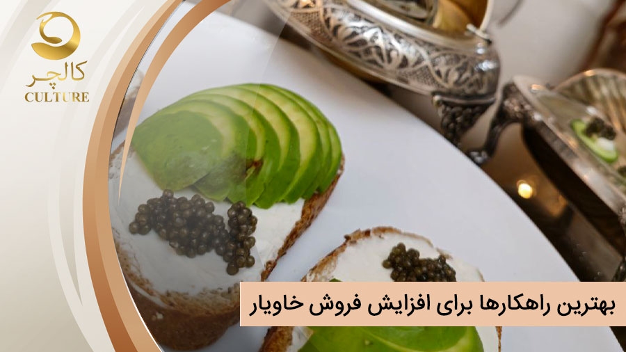 بهترین راهکارها برای افزایش فروش خاویار